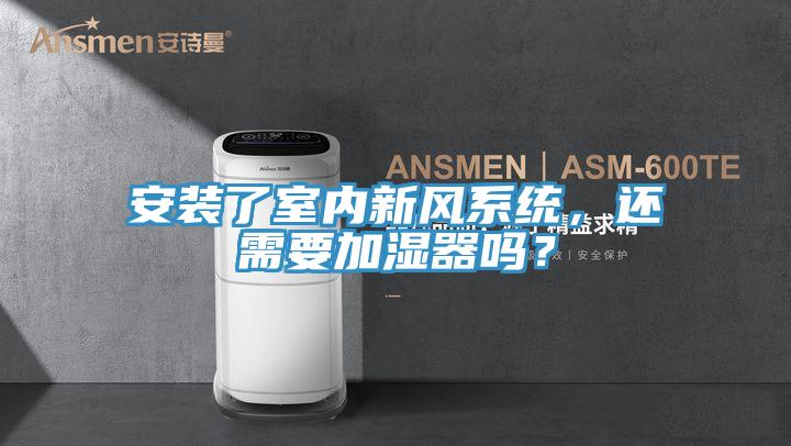 安装了室内新风系统，还需要加湿器吗？