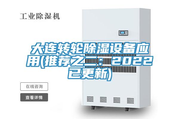 大连转轮除湿设备应用(推荐之二：2022已更新)