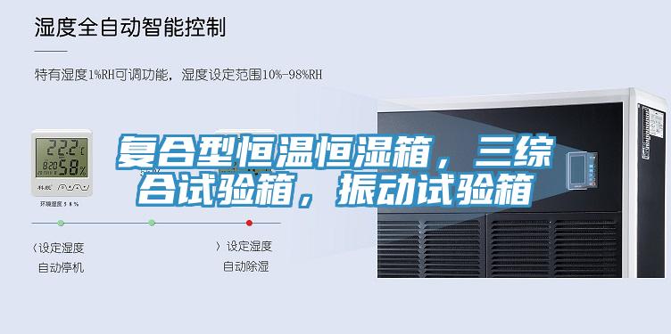 复合型恒温恒湿箱，三综合试验箱，振动试验箱