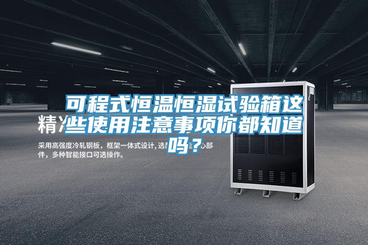 可程式恒温恒湿试验箱这些使用注意事项你都知道吗？