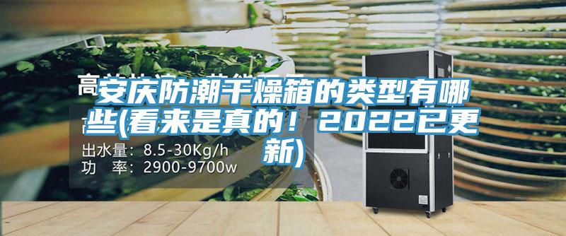 安庆防潮干燥箱的类型有哪些(看来是真的！2022已更新)