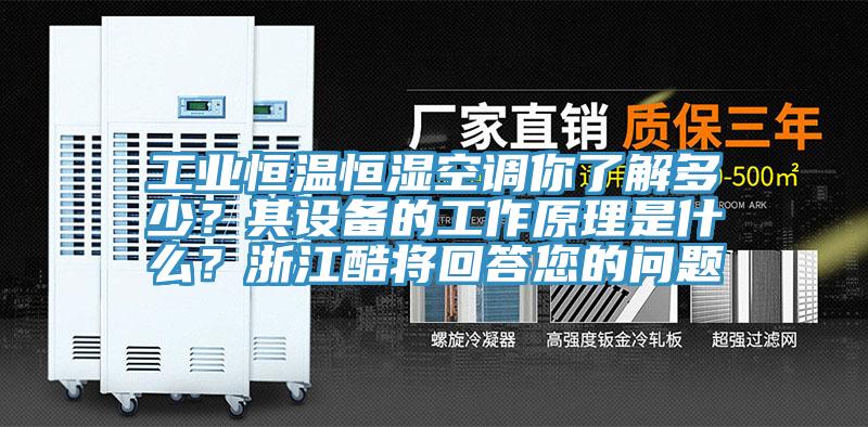 工业恒温恒湿空调你了解多少？其设备的工作原理是什么？浙江酷将回答您的问题