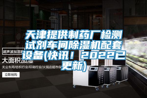 天津提供制药厂检测试剂车间猫咪成人官网配套设备(快讯！2022已更新)