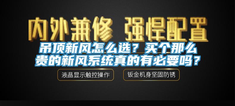 吊顶新风怎么选？买个那么贵的新风系统真的有必要吗？
