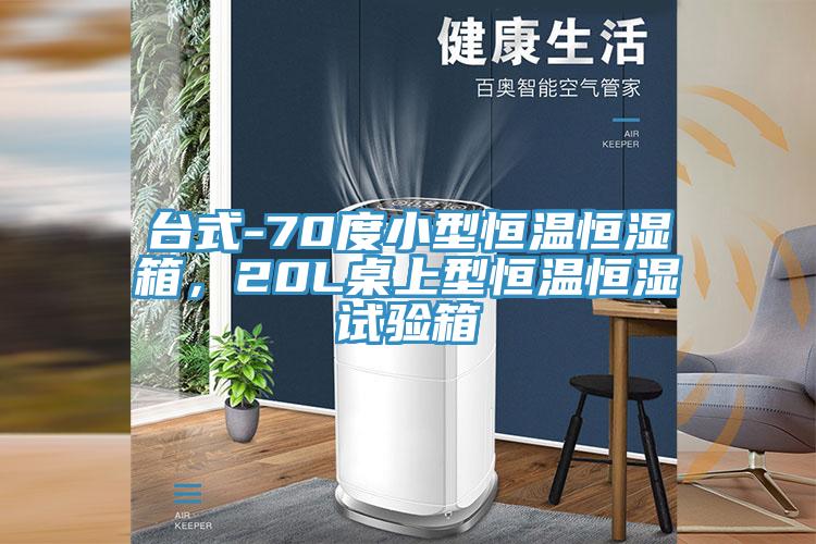 台式-70度小型恒温恒湿箱，20L桌上型恒温恒湿试验箱