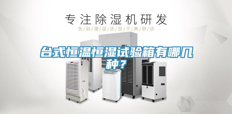 台式恒温恒湿试验箱有哪几种？