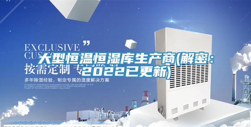 大型恒温恒湿库生产商(解密：2022已更新)