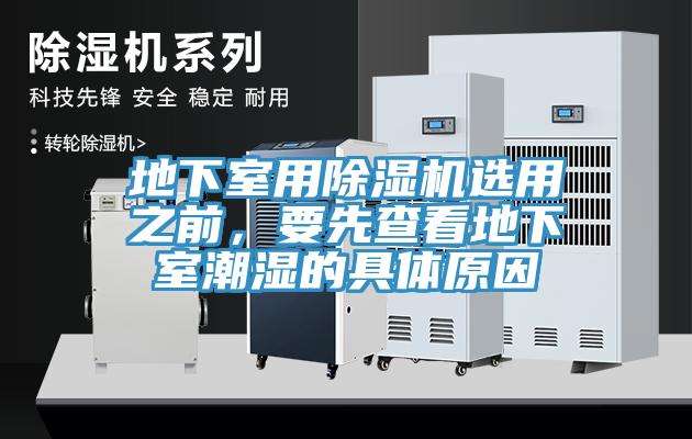 地下室用猫咪成人官网选用之前，要先查看地下室潮湿的具体原因
