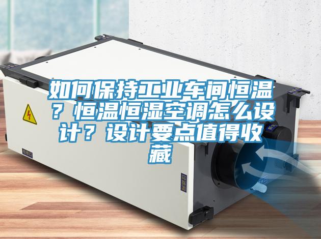 如何保持工业车间恒温？恒温恒湿空调怎么设计？设计要点值得收藏