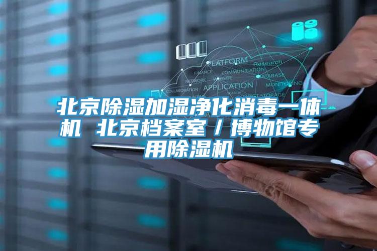 北京除湿加湿净化消毒一体机 北京档案室／博物馆专用猫咪成人官网