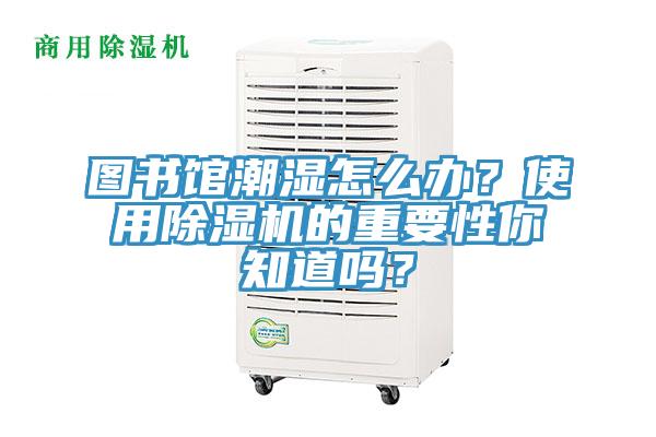 图书馆潮湿怎么办？使用猫咪成人官网的重要性你知道吗？