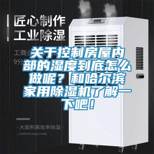 关于控制房屋内部的湿度到底怎么做呢？和哈尔滨家用猫咪成人官网了解一下吧！