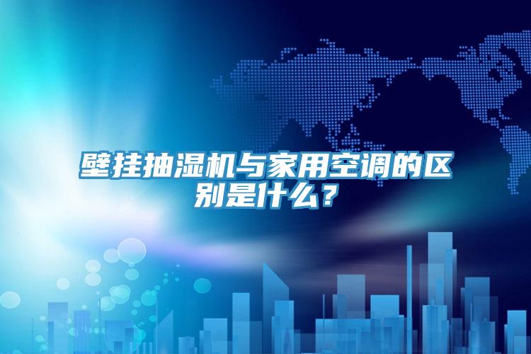 壁挂抽湿机与家用空调的区别是什么？