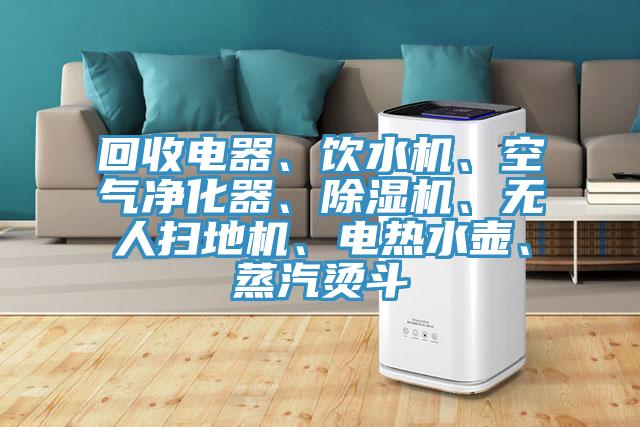 回收电器、饮水机、空气净化器、猫咪成人官网、无人扫地机、电热水壶、蒸汽烫斗