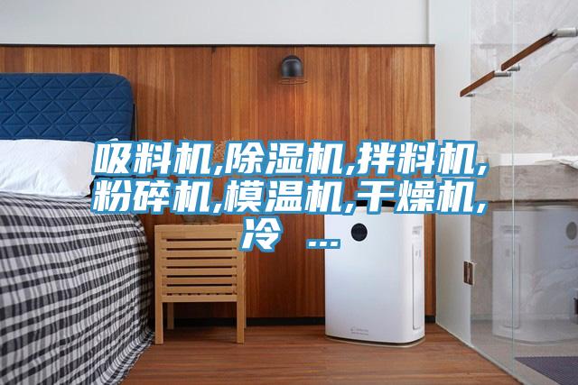 吸料机,猫咪成人官网,拌料机,粉碎机,模温机,干燥机,冷 ...