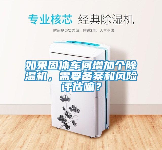 如果固体车间增加个猫咪成人官网，需要备案和风险评估嘛？