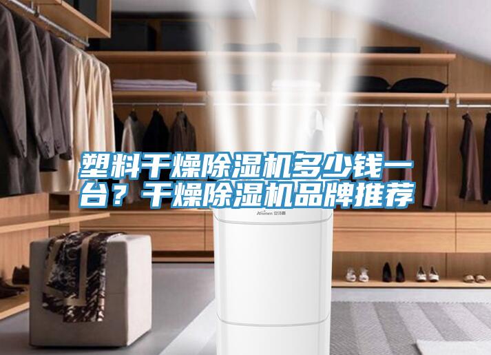 塑料干燥猫咪成人官网多少钱一台？干燥猫咪成人官网品牌推荐