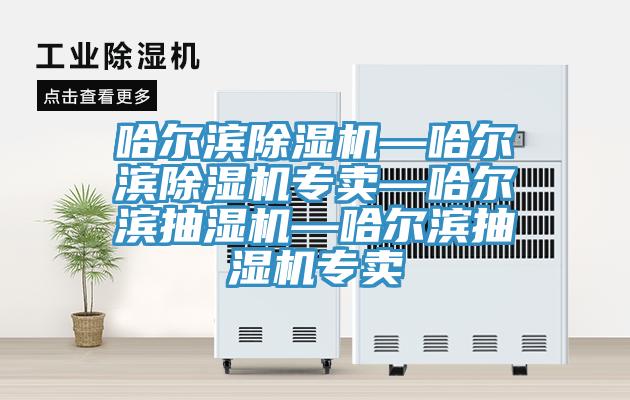 哈尔滨猫咪成人官网—哈尔滨猫咪成人官网专卖—哈尔滨抽湿机—哈尔滨抽湿机专卖