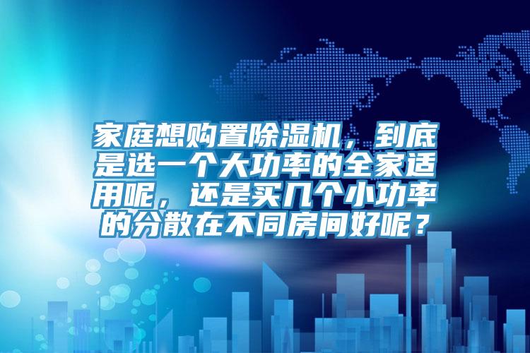 家庭想购置猫咪成人官网，到底是选一个大功率的全家适用呢，还是买几个小功率的分散在不同房间好呢？