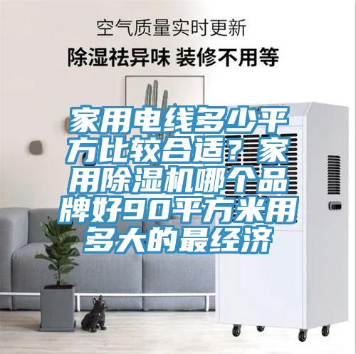 家用电线多少平方比较合适？家用猫咪成人官网哪个品牌好90平方米用多大的最经济