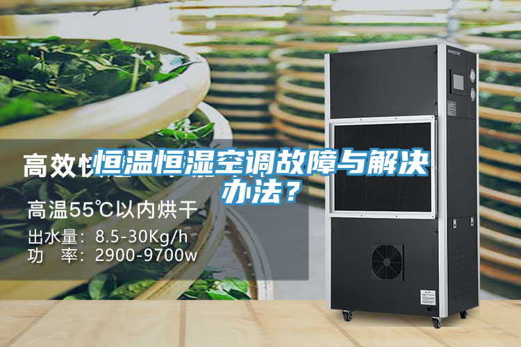恒温恒湿空调故障与解决办法？