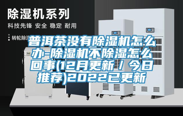 普洱茶没有猫咪成人官网怎么办-猫咪成人官网不除湿怎么回事(12月更新／今日推荐)2022已更新
