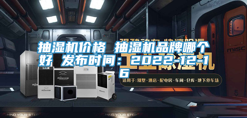 抽湿机价格 抽湿机品牌哪个好 发布时间：2022-12-16