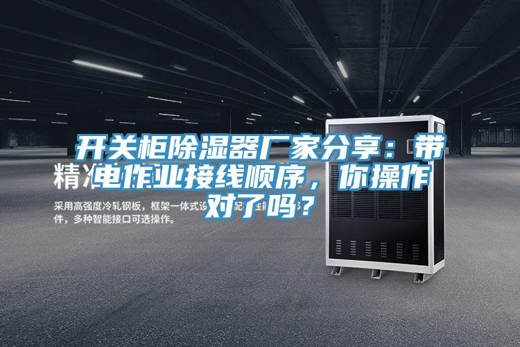 开关柜除湿器厂家分享：带电作业接线顺序，你操作对了吗？