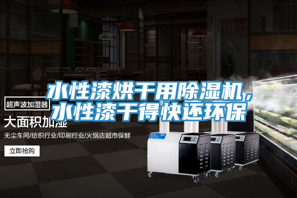 水性漆烘干用猫咪成人官网，水性漆干得快还环保