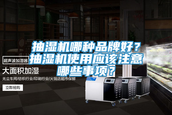 抽湿机哪种品牌好？抽湿机使用应该注意哪些事项？