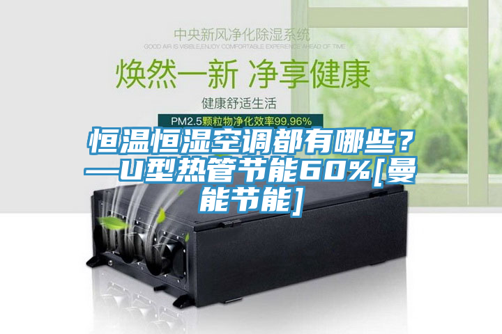 恒温恒湿空调都有哪些？—U型热管节能60%[曼能节能]