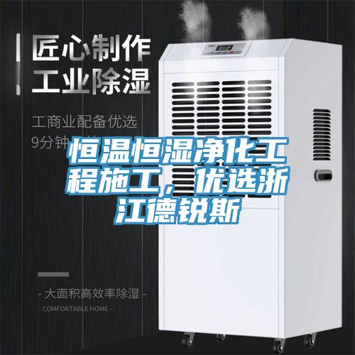 恒温恒湿净化工程施工，优选浙江德锐斯