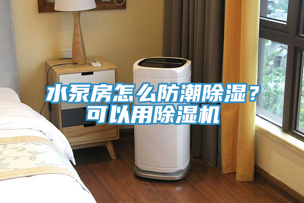 水泵房怎么防潮除湿？可以用猫咪成人官网
