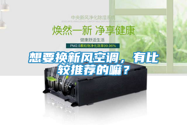 想要换新风空调，有比较推荐的嘛？