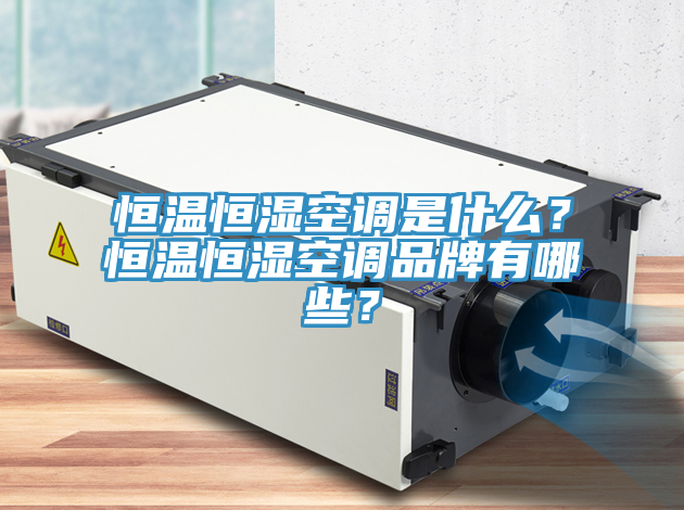恒温恒湿空调是什么？恒温恒湿空调品牌有哪些？