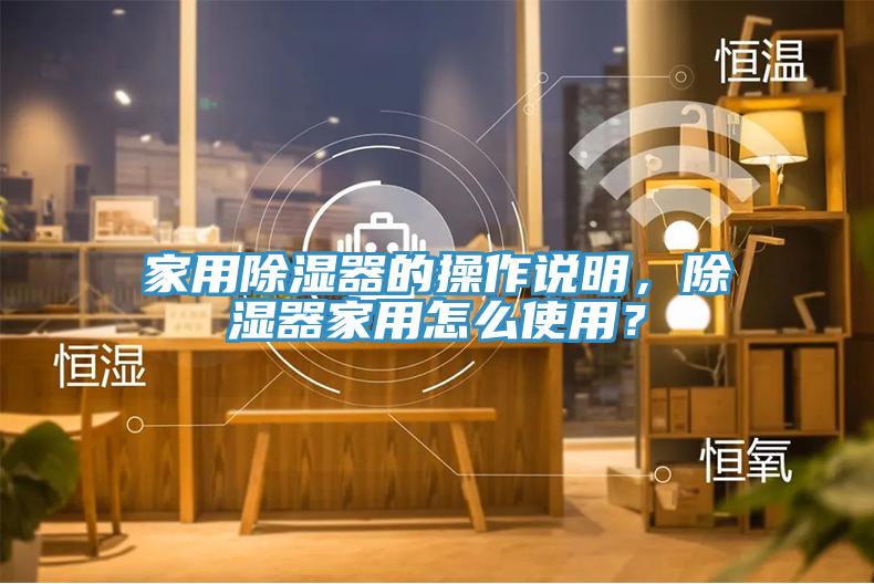 家用除湿器的操作说明，除湿器家用怎么使用？