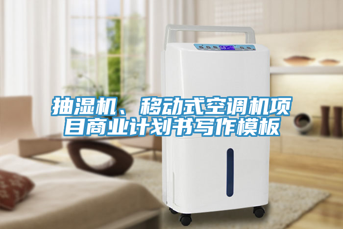 抽湿机、移动式空调机项目商业计划书写作模板