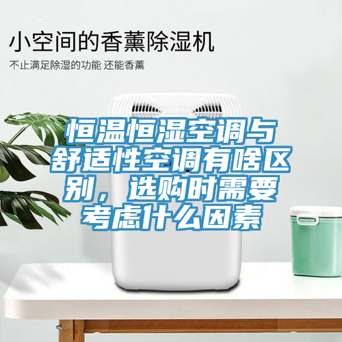 恒温恒湿空调与舒适性空调有啥区别，选购时需要考虑什么因素