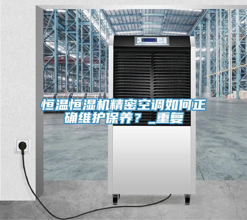 恒温恒湿机精密空调如何正确维护保养？_重复