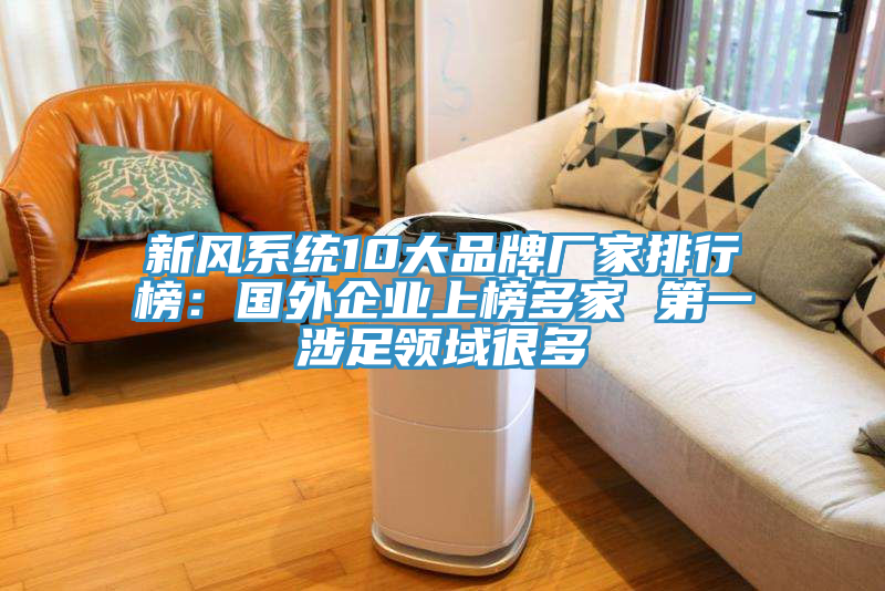 新风系统10大品牌厂家排行榜：国外企业上榜多家 第一涉足领域很多