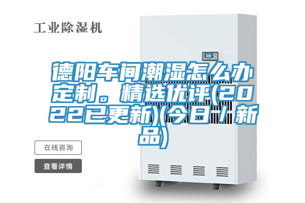 德阳车间潮湿怎么办定制。精选优评(2022已更新)(今日／新品)