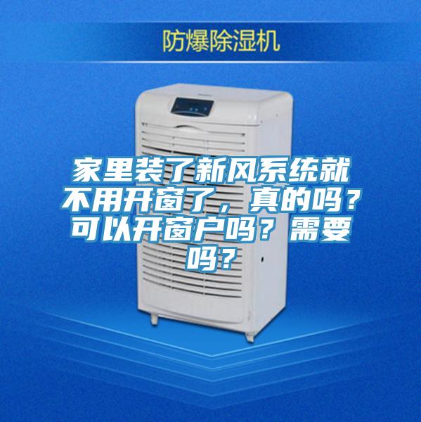 家里装了新风系统就不用开窗了，真的吗？可以开窗户吗？需要吗？