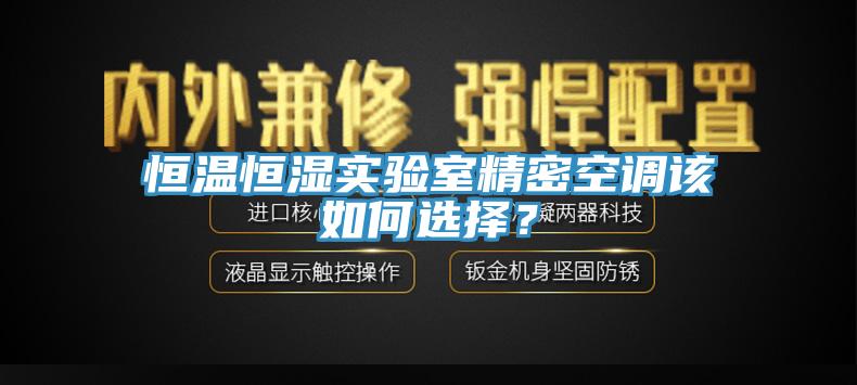 恒温恒湿实验室精密空调该如何选择？