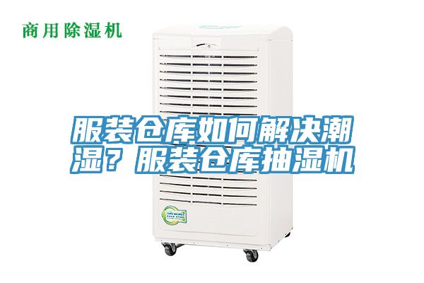 服装仓库如何解决潮湿？服装仓库抽湿机
