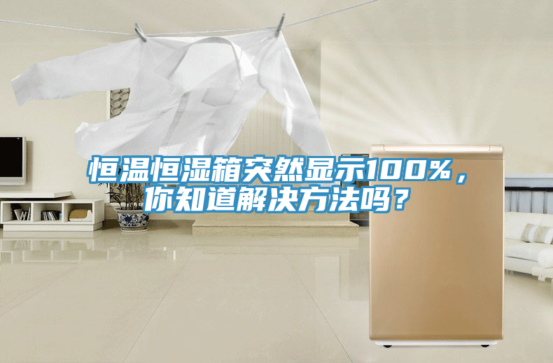 恒温恒湿箱突然显示100%，你知道解决方法吗？