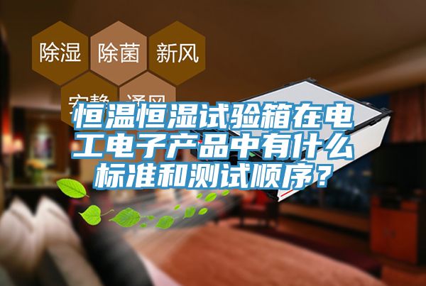恒温恒湿试验箱在电工电子产品中有什么标准和测试顺序？