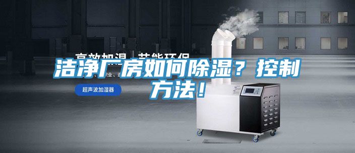 洁净厂房如何除湿？控制方法！