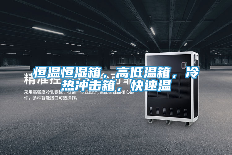 恒温恒湿箱，高低温箱，冷热冲击箱，快速温