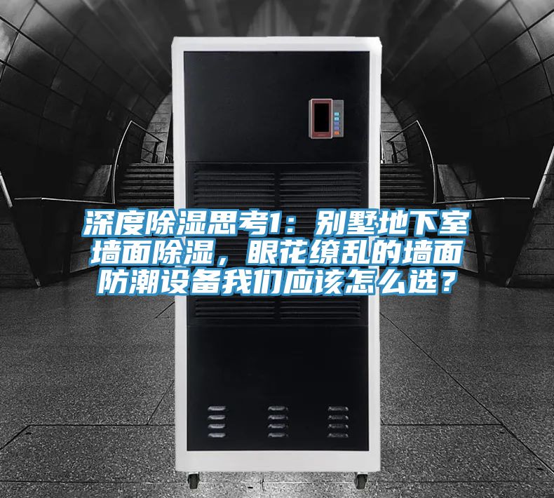 深度除湿思考1：别墅地下室墙面除湿，眼花缭乱的墙面防潮设备猫咪成人在线视频应该怎么选？