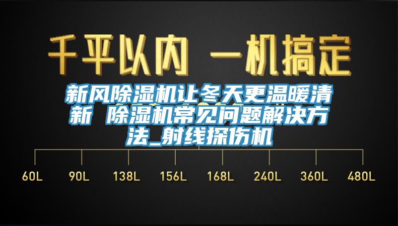 新风猫咪成人官网让冬天更温暖清新 猫咪成人官网常见问题解决方法_射线探伤机
